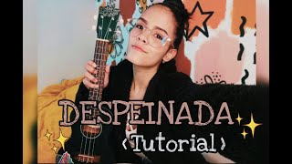 DESPEINADA (Camilo ft Ozuna) TUTORIAL-UKELELE