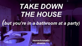 Take Down The House but Youre In A Bathroom At A Party