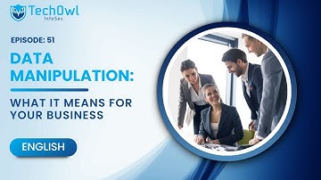 Data Manipulation: What It Means for Your Business |  EP51 ENG | Techowl Infosec