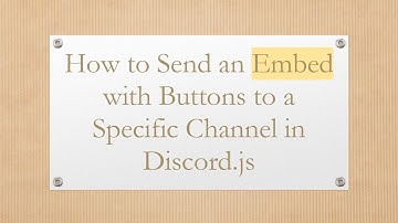 How to Send an Embed with Buttons to a Specific Channel in Discord.js