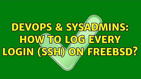 DevOps & SysAdmins: How to log every login (SSH) on FreeBSD? (2 Solutions!!)