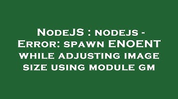 NodeJS : nodejs - Error: spawn ENOENT while adjusting image size using module gm