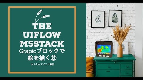 グラフィックブロックを使用する【UIFlow+M5STACK】UIFlowでM5Stack活用編⑧ 第604回