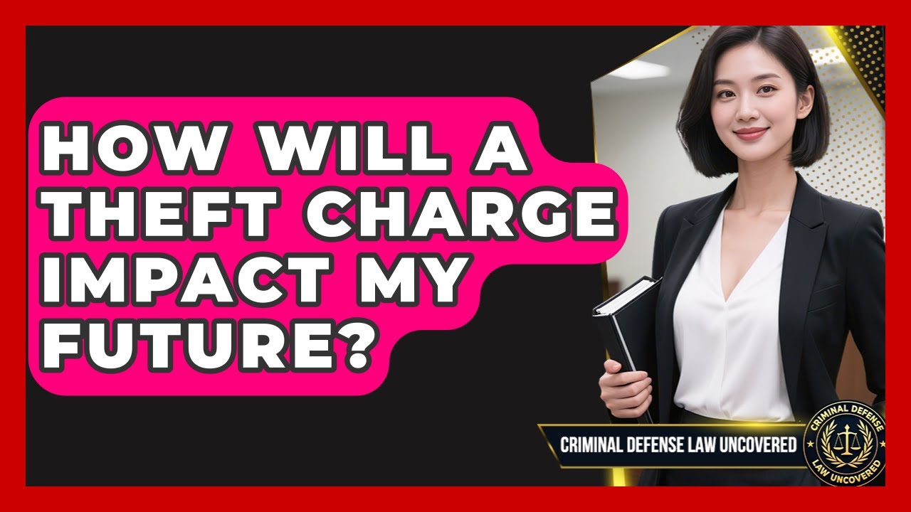 How Will A Theft Charge Impact My Future? - Criminal Defense Law Uncovered