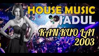 House Music Jadul - Kan Kuo Lai 2003