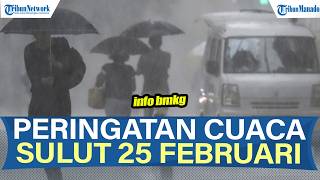 SIAGA PERINGATAN DINI CUACA SULUT HARI INI RABU 25 FEBRUARI 2026! CEK WILAYAHMU