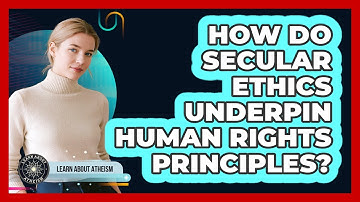 How Do Secular Ethics Underpin Human Rights Principles?