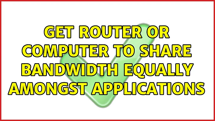 Get router or computer to share bandwidth equally amongst applications (2 Solutions!!)