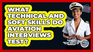 What Technical And Soft Skills Do Aviation Interviews Test? - Air Traffic Insider