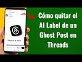 Cómo Quitar El AI Label De Un Ghost Post En Threads Español Cómo Quitar El AI Label De Un Ghost Post En Threads Español