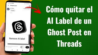 Cómo quitar el AI Label de un Ghost Post en Threads | Español