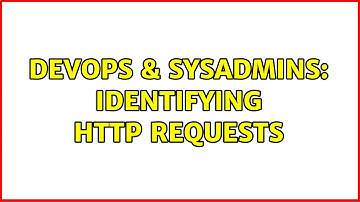 DevOps & SysAdmins: Identifying HTTP requests