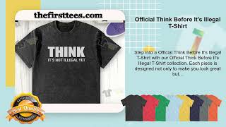  Think Before It's Illegal T-Shirt