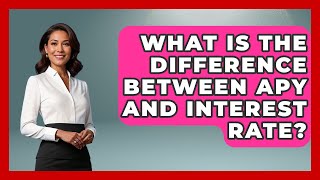 What Is The Difference Between APY And Interest Rate? - Ask Your Bank Teller