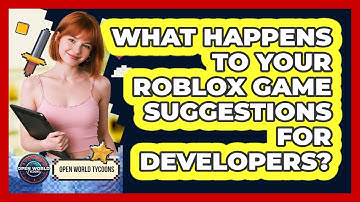 What Happens To Your Roblox Game Suggestions For Developers? - Open World Tycoons