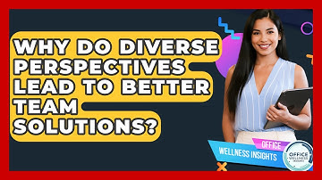 Why Do Diverse Perspectives Lead To Better Team Solutions? - Office Wellness Insights