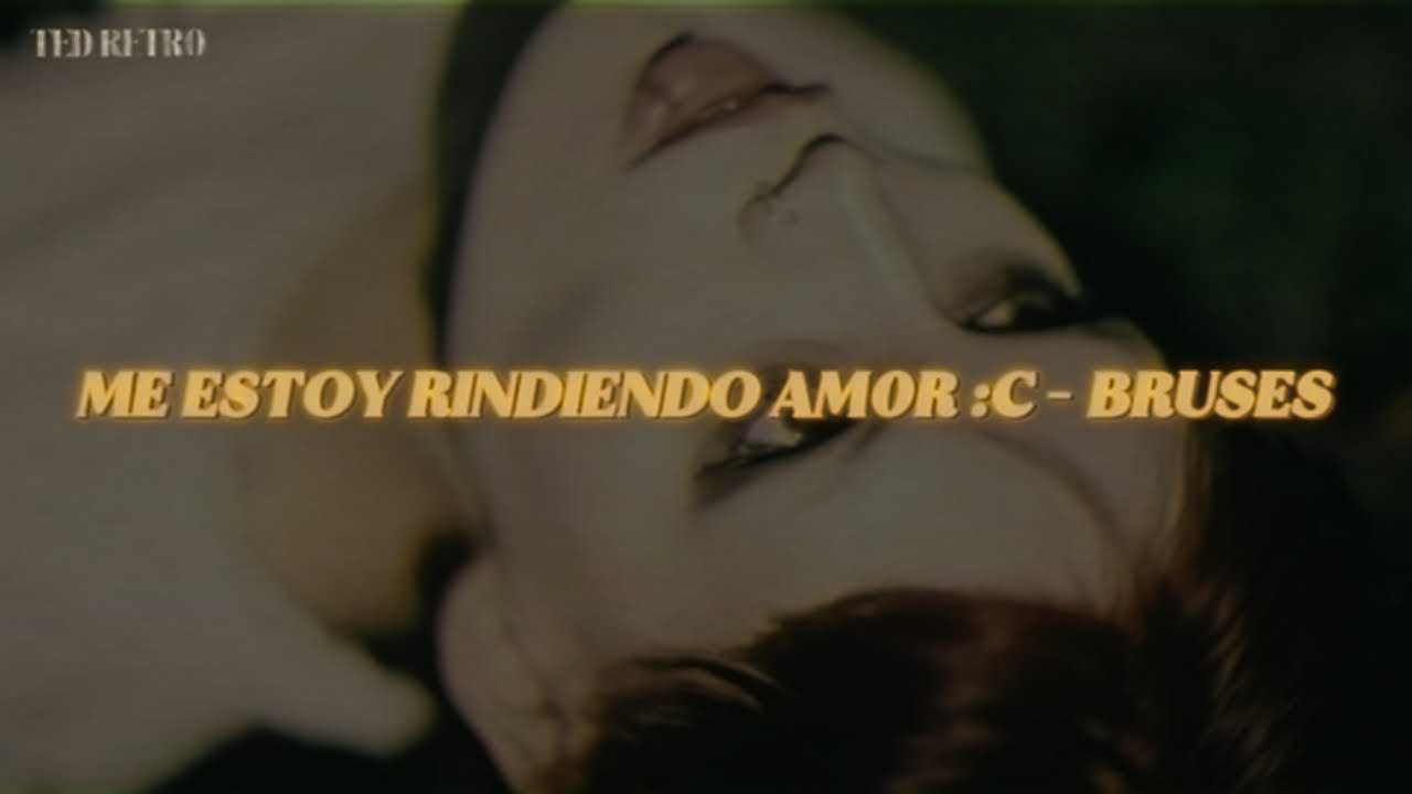 Bruses - ME ESTOY RINDIENDO am0r :c (Letra/Lyrics)