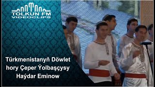 Türkmenistanyň Döwlet hory - Çeper Ýolbaşçysy Haýdar Eminow