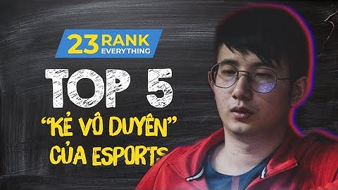 TOP 5 TUYỂN THỦ "VÔ DUYÊN" NHẤT LÀNG ESPORTS | 23 RANK EVERYTHING