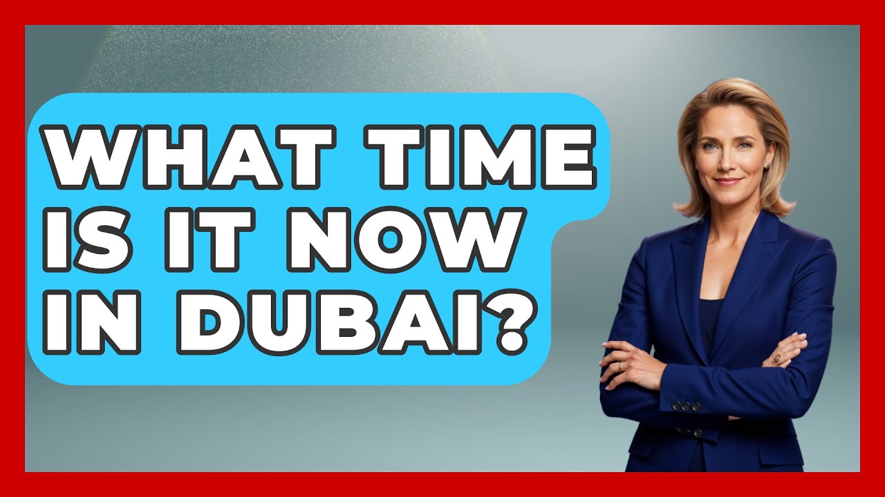 What Time Is It Now In Dubai? - Middle East Explorers