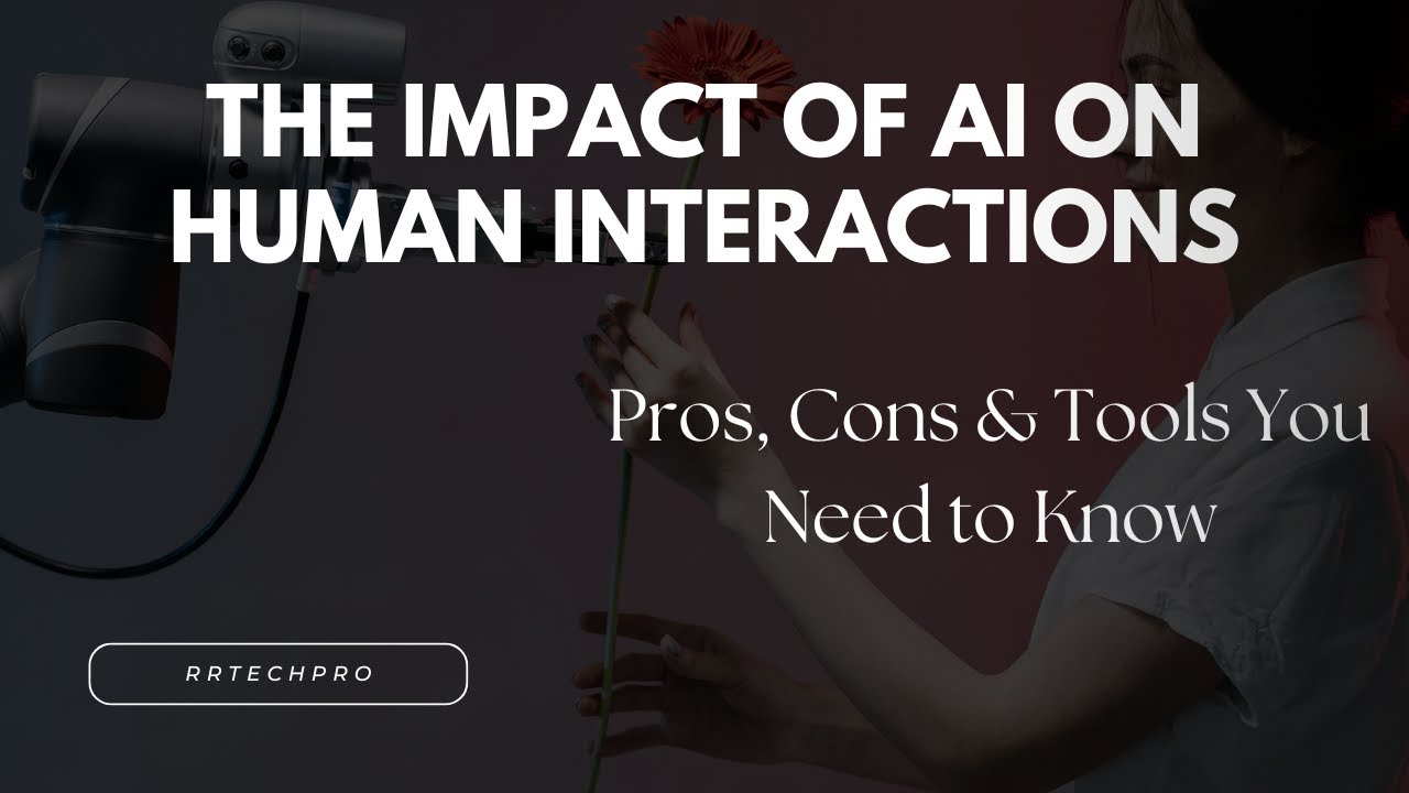 The Impact of AI on Human Interactions: Pros, Cons & Tools You Need to Know | RRTechPro