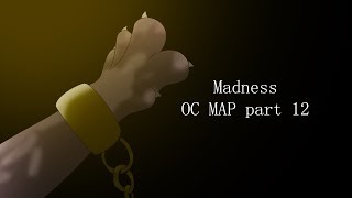 Madness - OC MAP part 12