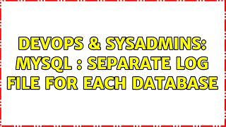 DevOps & SysAdmins: MySQL : Separate Log File for Each Database (4 Solutions!!)