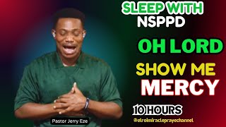 SLEEP WITH NSPPD MERCY PRAYER NEW : 10 HOURS OH LORD SHOW ME MERCY // PASTOR JERRY EZE