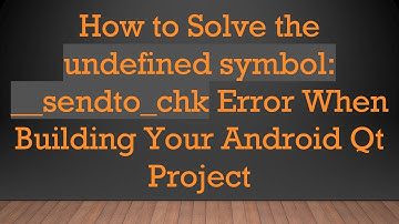 How to Solve the undefined symbol: __sendto_chk Error When Building Your Android Qt Project