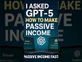 How to Make Passive Income Fast Using GPT-5 | Real Life Hack