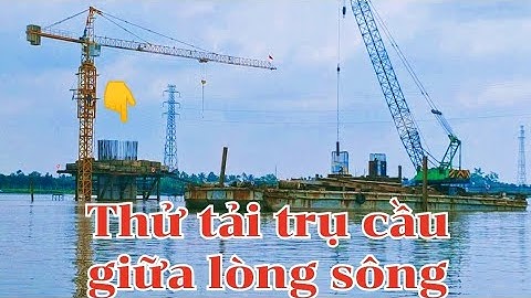 Công trình Cầu Rạch Miễu 2 nhánh phụ cầu Mỹ Tho đang thử tải trụ cầu giữa lòng sông cầu rạch miễu 2