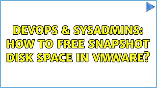 DevOps & SysAdmins: How to free snapshot disk space in VMware? (2 Solutions!!)