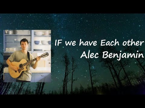 Alec Benjamin If We Have Each Other Lyrics Youtube