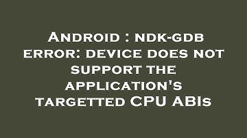 Android : ndk-gdb error: device does not support the application