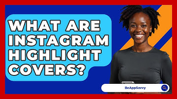 What Are Instagram Highlight Covers? - Be App Savvy