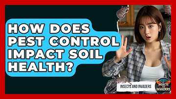 How Does Pest Control Impact Soil Health? - Insects and Invaders