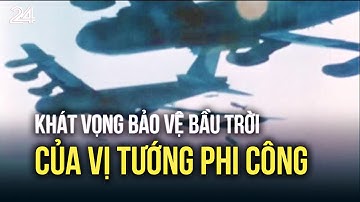 Khát vọng bảo vệ bầu trời của vị tướng phi công | VTV24
