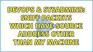 Celebrity DevOps & SysAdmins: Sniff packets which have source address other than my machine (3 Solutions!!) Wealth