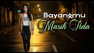 'Bayangmu Masih Ada' - Lagu Galau & Rindu yang Menyentuh Hati