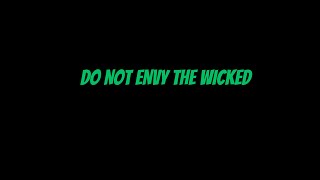 DO NOT ENVY THE WICKED!!