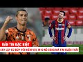 RONALDO LẬP CÚ ĐÚP VỚI NIỀM VUI, MESSI NỔ SÚNG MÀ TIM QUẶN THẮT