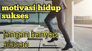 Motivasi Hidup Sukses - Jangan Banyak Alasan