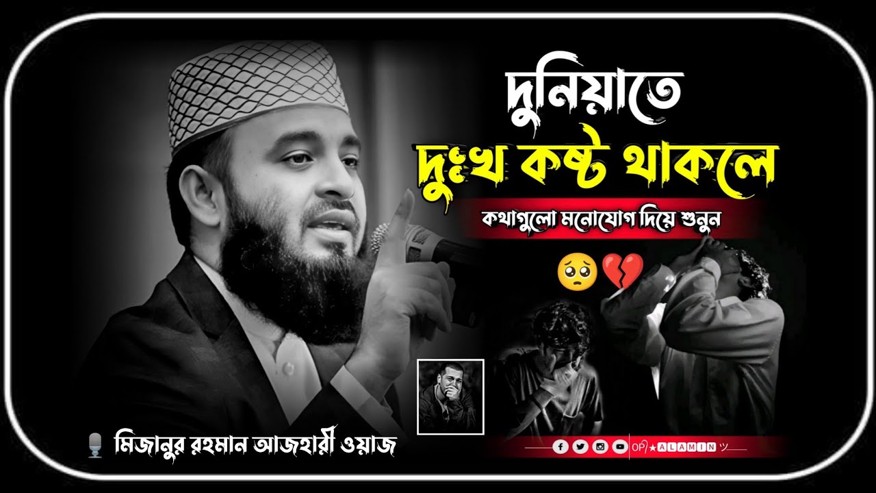 দুনিয়াতে দুঃখ কষ্ট থাকলে কথাগুলো মনোযোগ দিয়ে শুনুন | মিজানুর রহমান আজহারী ওয়াজ | 