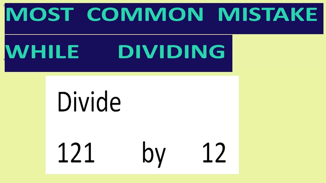 Divide 121 by 12 Most common mistake while dividing