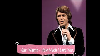 How Much I Love You - Carl Wayne (As well as solo Carl was a member of The Move and The Hollies)