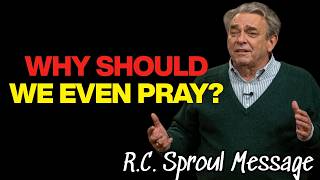 If God Already Decided Everything, Why Should We Even Pray | R.C. Sproul Message