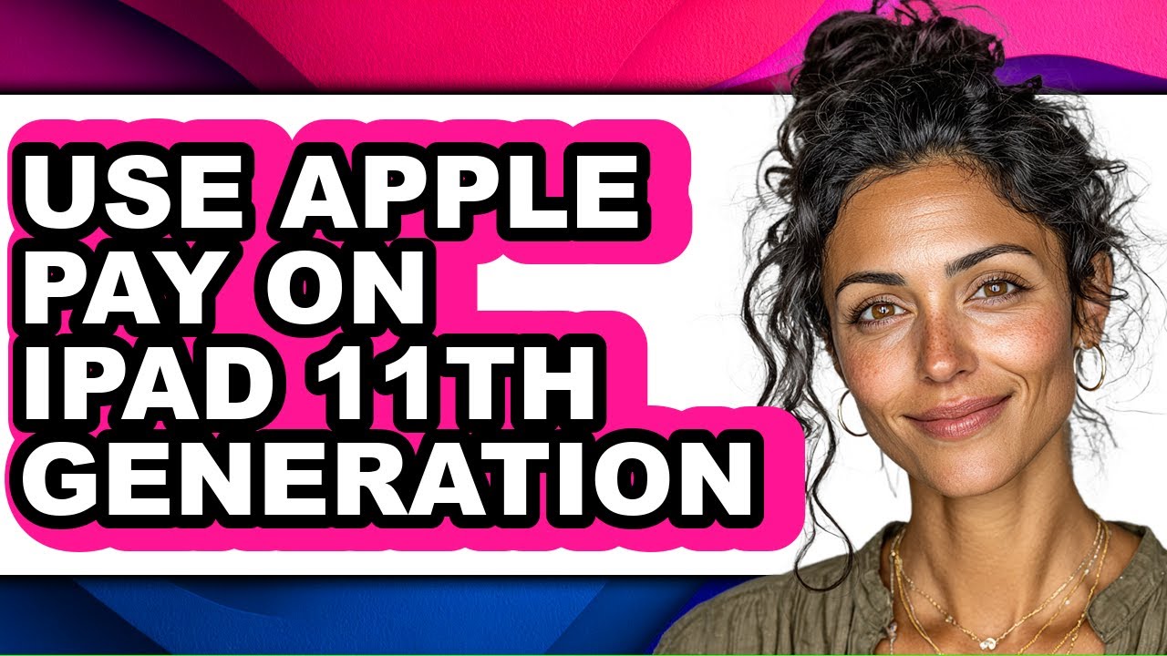 How to Use Apple Pay on Ipad 11th Generation - Full Guide