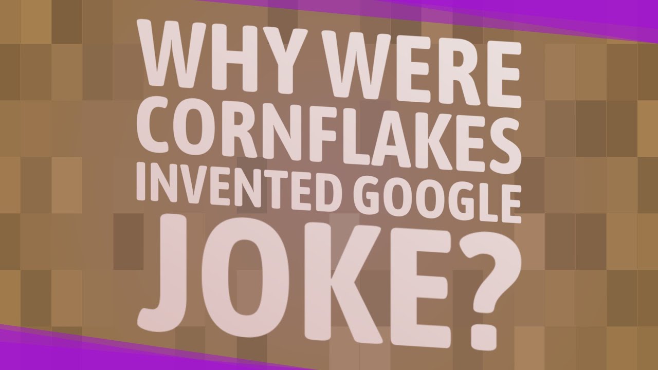 Why were cornflakes invented google joke youtube