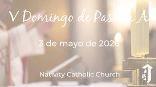 Católico Hoy en Nativity Catholic Church: V Domingo de Pascua: 3 de mayo de 2026