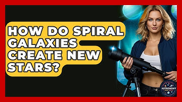 How Do Spiral Galaxies Create New Stars? - Astronomy Made Simple